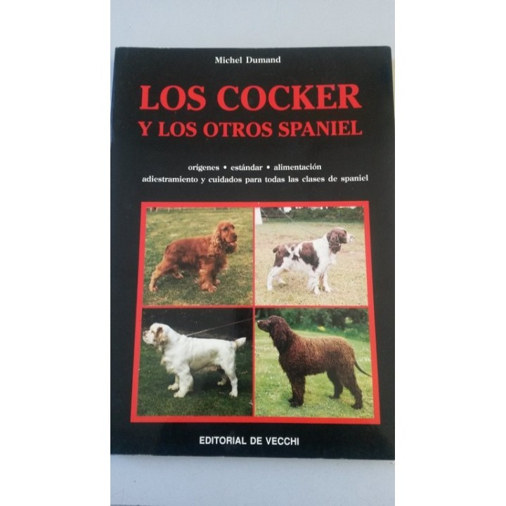 LOS COCKER Y LOS OTROS SPANIEL. Orígenes, estándar, alimentación, adiestramiento y cuidados para todas las clases